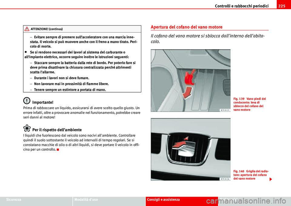 Seat Alhambra 2006 Manuale del proprietario (in Italian) Controlli e rabbocchi periodici225
SicurezzaModalità dusoConsigli e assistenzaDati tecnici −Evitare sempre di premere sullacceleratore con una marcia inne-
stata. Il veicolo si può muovere anche Seat Alhambra 2006 Manuale del proprietario (in Italian) Controlli e rabbocchi periodici225
SicurezzaModalità dusoConsigli e assistenzaDati tecnici −Evitare sempre di premere sullacceleratore con una marcia inne-
stata. Il veicolo si può muovere anche