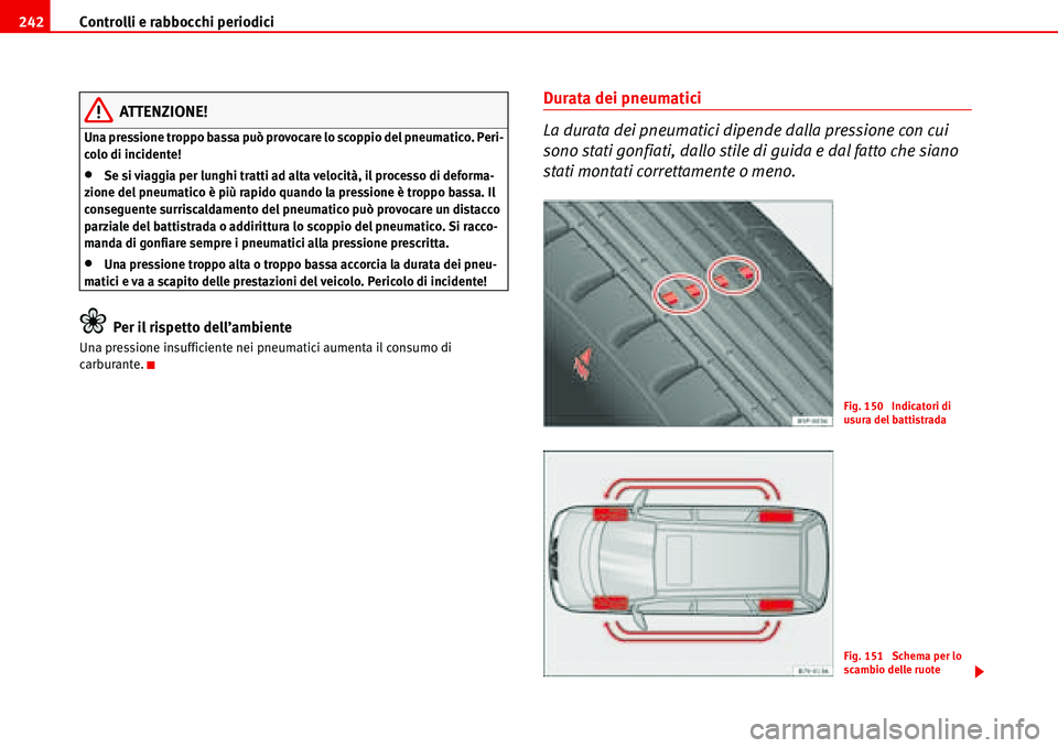 Seat Alhambra 2006 Manuale del proprietario (in Italian) Controlli e rabbocchi periodici 242
ATTENZIONE!
Una pressione troppo bassa può provocare lo scoppio del pneumatico. Peri-
colo di incidente!
•Se si viaggia per lunghi tratti ad alta velocità, il p Seat Alhambra 2006 Manuale del proprietario (in Italian) Controlli e rabbocchi periodici 242
ATTENZIONE!
Una pressione troppo bassa può provocare lo scoppio del pneumatico. Peri-
colo di incidente!
•Se si viaggia per lunghi tratti ad alta velocità, il p