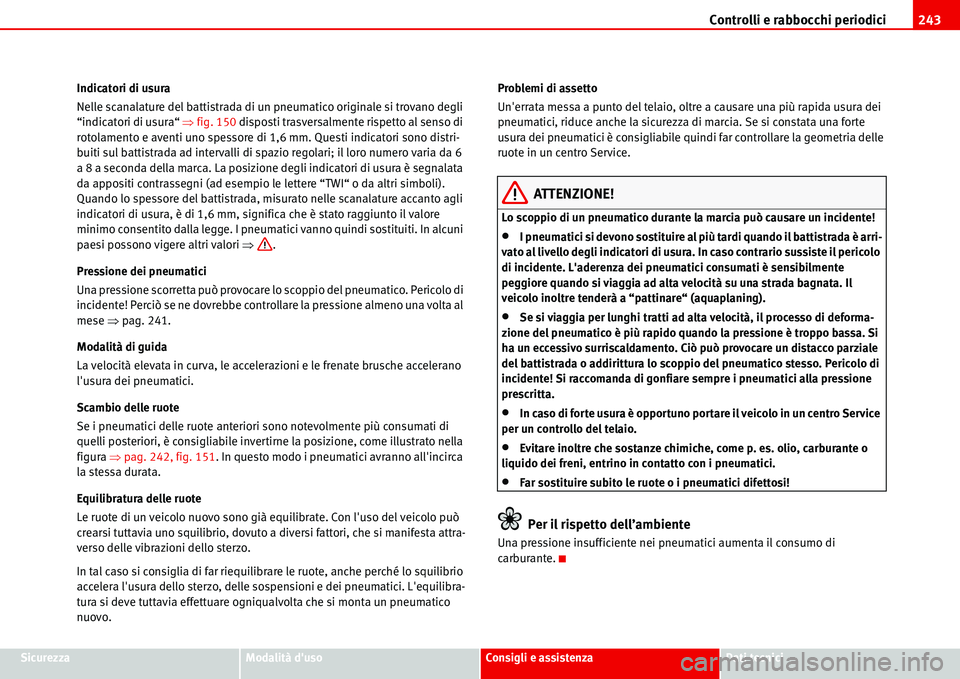 Seat Alhambra 2006 Manuale del proprietario (in Italian) Controlli e rabbocchi periodici243
SicurezzaModalità dusoConsigli e assistenzaDati tecnici Indicatori di usura
Nelle scanalature del battistrada di un pneumatico originale si trovano degli
“indic Seat Alhambra 2006 Manuale del proprietario (in Italian) Controlli e rabbocchi periodici243
SicurezzaModalità dusoConsigli e assistenzaDati tecnici Indicatori di usura
Nelle scanalature del battistrada di un pneumatico originale si trovano degli
“indic