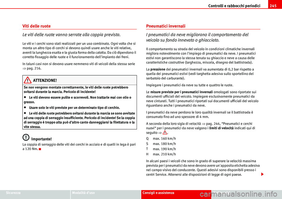 Seat Alhambra 2006 Manuale del proprietario (in Italian) Controlli e rabbocchi periodici245
SicurezzaModalità dusoConsigli e assistenzaDati tecnici
Viti delle ruote
Le viti delle ruote vanno serrate alla coppia prevista.
Le viti e i cerchi sono stati real Seat Alhambra 2006 Manuale del proprietario (in Italian) Controlli e rabbocchi periodici245
SicurezzaModalità dusoConsigli e assistenzaDati tecnici
Viti delle ruote
Le viti delle ruote vanno serrate alla coppia prevista.
Le viti e i cerchi sono stati real