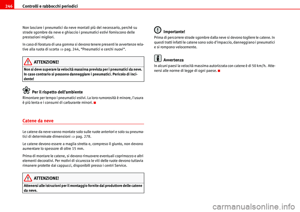 Seat Alhambra 2006 Manuale del proprietario (in Italian) Controlli e rabbocchi periodici 246
Non lasciare i pneumatici da neve montati più del necessario, perché su
strade sgombre da neve e ghiaccio i pneumatici estivi forniscono delle
prestazioni migli Seat Alhambra 2006 Manuale del proprietario (in Italian) Controlli e rabbocchi periodici 246
Non lasciare i pneumatici da neve montati più del necessario, perché su
strade sgombre da neve e ghiaccio i pneumatici estivi forniscono delle
prestazioni migli