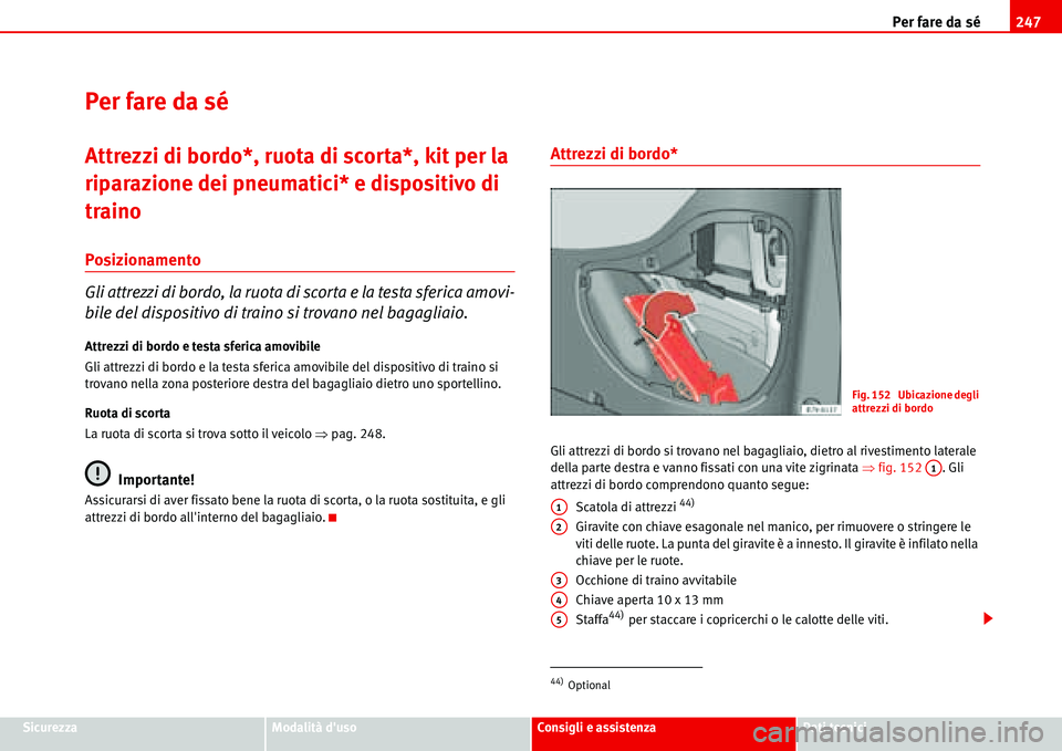 Seat Alhambra 2006 Manuale del proprietario (in Italian) Per fare da sé247
SicurezzaModalità dusoConsigli e assistenzaDati tecnici
Per fare da sé
Attrezzi di bordo*, ruota di scorta*, kit per la
riparazione dei pneumatici* e dispositivo di
traino
Posi Seat Alhambra 2006 Manuale del proprietario (in Italian) Per fare da sé247
SicurezzaModalità dusoConsigli e assistenzaDati tecnici
Per fare da sé
Attrezzi di bordo*, ruota di scorta*, kit per la
riparazione dei pneumatici* e dispositivo di
traino
Posi