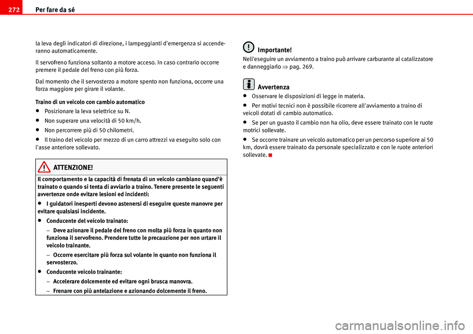 Seat Alhambra 2006 Manuale del proprietario (in Italian) Per fare da sé 272
la leva degli indicatori di direzione, i lampeggianti demergenza si accende-
ranno automaticamente.
Il servofreno funziona soltanto a motore acceso. In caso contrario occorre
pre Seat Alhambra 2006 Manuale del proprietario (in Italian) Per fare da sé 272
la leva degli indicatori di direzione, i lampeggianti demergenza si accende-
ranno automaticamente.
Il servofreno funziona soltanto a motore acceso. In caso contrario occorre
pre