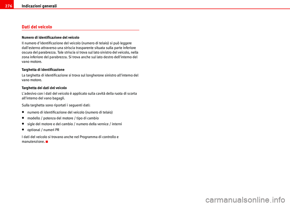 Seat Alhambra 2006 Manuale del proprietario (in Italian) Indicazioni generali 276
Dati del veicolo
Numero di identificazione del veicolo
Il numero didentificazione del veicolo (numero di telaio) si può leggere
dallesterno attraverso una striscia traspar Seat Alhambra 2006 Manuale del proprietario (in Italian) Indicazioni generali 276
Dati del veicolo
Numero di identificazione del veicolo
Il numero didentificazione del veicolo (numero di telaio) si può leggere
dallesterno attraverso una striscia traspar