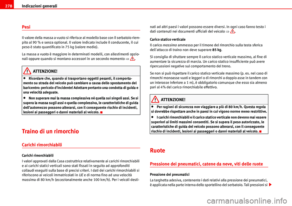 Seat Alhambra 2006 Manuale del proprietario (in Italian) Indicazioni generali 278
Pesi
Il valore della massa a vuoto si riferisce al modello base con il serbatoio riem-
pito al 90 % e senza optional. Il valore indicato include il conducente, il cui
peso è Seat Alhambra 2006 Manuale del proprietario (in Italian) Indicazioni generali 278
Pesi
Il valore della massa a vuoto si riferisce al modello base con il serbatoio riem-
pito al 90 % e senza optional. Il valore indicato include il conducente, il cui
peso è