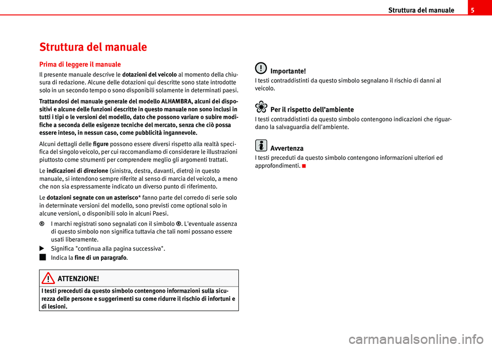 Seat Alhambra 2006  Manuale del proprietario (in Italian) Struttura del manuale5
Struttura del manuale
Prima di leggere il manuale
Il presente manuale descrive le dotazioni del veicolo al momento della chiu-
sura di redazione. Alcune delle dotazioni qui desc