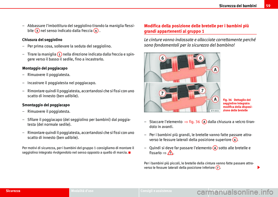 Seat Alhambra 2006 Manuale del proprietario (in Italian) Sicurezza dei bambini59
SicurezzaModalità dusoConsigli e assistenzaDati tecnici
– Abbassare limbottitura del seggiolino tirando la maniglia flessi-
bile nel senso indicato dalla freccia .
Chi Seat Alhambra 2006 Manuale del proprietario (in Italian) Sicurezza dei bambini59
SicurezzaModalità dusoConsigli e assistenzaDati tecnici
– Abbassare limbottitura del seggiolino tirando la maniglia flessi-
bile nel senso indicato dalla freccia .
Chi