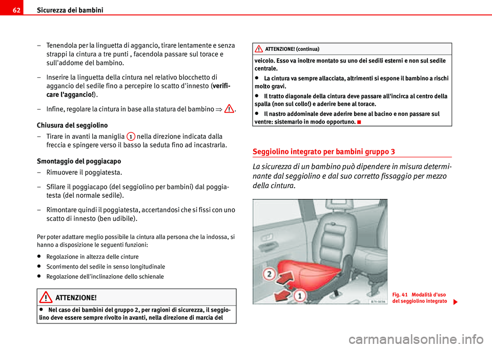 Seat Alhambra 2006  Manuale del proprietario (in Italian) Sicurezza dei bambini 62
– Tenendola per la linguetta di aggancio, tirare lentamente e senza 
strappi la cintura a tre punti , facendola passare sul torace e 
sulladdome del bambino.
– Inserire l