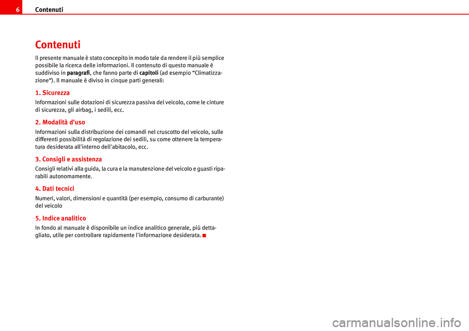 Seat Alhambra 2006  Manuale del proprietario (in Italian) Contenuti 6
Contenuti
Il presente manuale è stato concepito in modo tale da rendere il più semplice 
possibile la ricerca delle informazioni. Il contenuto di questo manuale è 
suddiviso in paragraf