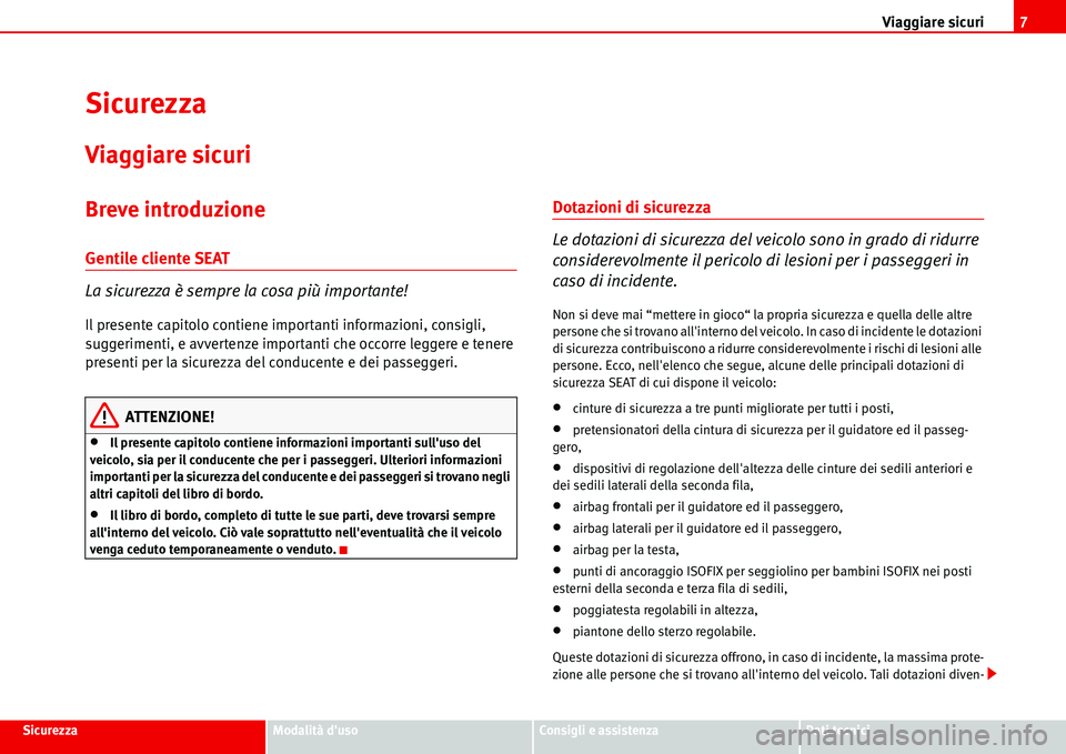 Seat Alhambra 2006 Manuale del proprietario (in Italian) Viaggiare sicuri7
SicurezzaModalità dusoConsigli e assistenzaDati tecnici
Sicurezza
Viaggiare sicuri
Breve introduzione
Gentile cliente SEAT
La sicurezza è sempre la cosa più importante!
Il presen Seat Alhambra 2006 Manuale del proprietario (in Italian) Viaggiare sicuri7
SicurezzaModalità dusoConsigli e assistenzaDati tecnici
Sicurezza
Viaggiare sicuri
Breve introduzione
Gentile cliente SEAT
La sicurezza è sempre la cosa più importante!
Il presen