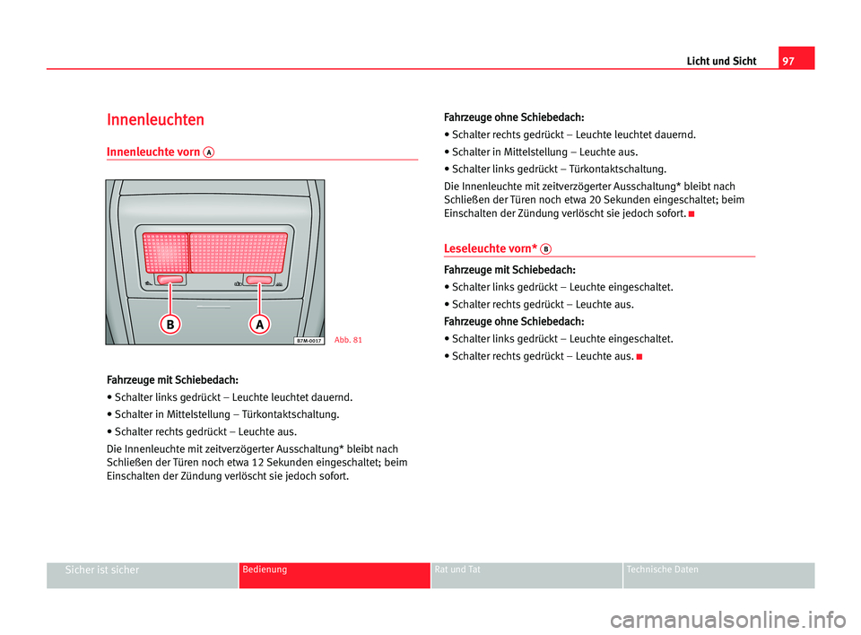 Seat Alhambra 2005 Betriebsanleitung (in German) Licht und Sicht97
Sicher ist sicherBedienung Rat und Tat Technische Daten
I In
nn
ne
en
nl
le
eu
uc
ch
ht
te
en
n
Innenleuchte vorn A
F
Fa
ah
hr
rz
ze
eu
ug
ge
e mmi
it
t SSc
ch
hi
ie
eb
be
ed
da
ac
c Seat Alhambra 2005 Betriebsanleitung (in German) Licht und Sicht97
Sicher ist sicherBedienung Rat und Tat Technische Daten
I In
nn
ne
en
nl
le
eu
uc
ch
ht
te
en
n
Innenleuchte vorn A
F
Fa
ah
hr
rz
ze
eu
ug
ge
e mmi
it
t SSc
ch
hi
ie
eb
be
ed
da
ac
c