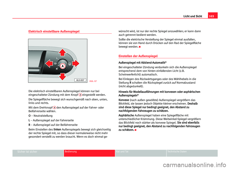 Seat Alhambra 2005 Betriebsanleitung (in German) Licht und Sicht103
Sicher ist sicherBedienung Rat und Tat Technische Daten
Elektrisch einstellbare Außenspiegel
Die elektrisch einstellbaren Außenspiegel können nur bei
eingeschalteter Zündung mit Seat Alhambra 2005 Betriebsanleitung (in German) Licht und Sicht103
Sicher ist sicherBedienung Rat und Tat Technische Daten
Elektrisch einstellbare Außenspiegel
Die elektrisch einstellbaren Außenspiegel können nur bei
eingeschalteter Zündung mit