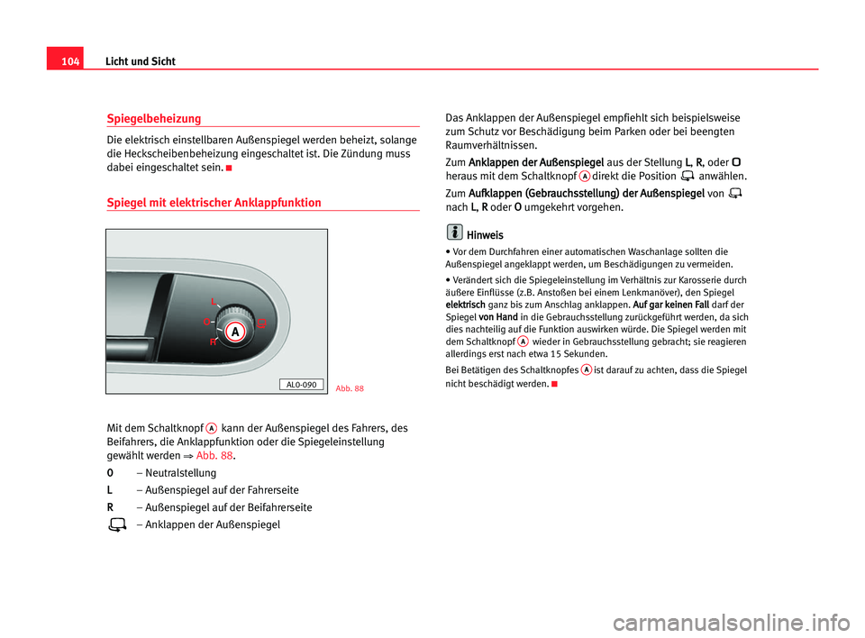 Seat Alhambra 2005 Betriebsanleitung (in German) Licht und Sicht104
Spiegelbeheizung
Die elektrisch einstellbaren Außenspiegel werden beheizt, solange
die Heckscheibenbeheizung eingeschaltet ist. Die Zündung muss
dabei eingeschaltet sein.
K
Spiege Seat Alhambra 2005 Betriebsanleitung (in German) Licht und Sicht104
Spiegelbeheizung
Die elektrisch einstellbaren Außenspiegel werden beheizt, solange
die Heckscheibenbeheizung eingeschaltet ist. Die Zündung muss
dabei eingeschaltet sein.
K
Spiege