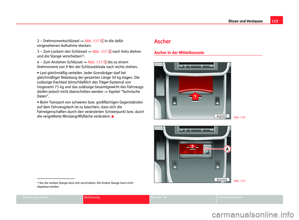 Seat Alhambra 2005 Betriebsanleitung (in German) Sitzen und Verstauen123
Sicher ist sicherBedienung Rat und Tat Technische Daten
2 – Drehmomentschlüssel⇒ Abb. 117Cin die dafür
vorgesehenen Aufnahme stecken.
3 – Zum Lockern den Schlüssel
⇒ Seat Alhambra 2005 Betriebsanleitung (in German) Sitzen und Verstauen123
Sicher ist sicherBedienung Rat und Tat Technische Daten
2 – Drehmomentschlüssel⇒ Abb. 117Cin die dafür
vorgesehenen Aufnahme stecken.
3 – Zum Lockern den Schlüssel
⇒