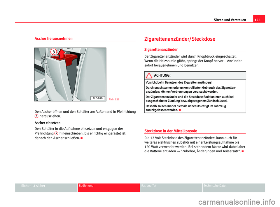 Seat Alhambra 2005 Betriebsanleitung (in German) Sitzen und Verstauen125
Sicher ist sicherBedienung Rat und Tat Technische Daten
Ascher herausnehmen
Den Ascher öffnen und den Behälter am Außenrand in Pfeilrichtung3herausziehen.
A As
sc
ch
he
er
r Seat Alhambra 2005 Betriebsanleitung (in German) Sitzen und Verstauen125
Sicher ist sicherBedienung Rat und Tat Technische Daten
Ascher herausnehmen
Den Ascher öffnen und den Behälter am Außenrand in Pfeilrichtung3herausziehen.
A As
sc
ch
he
er
r