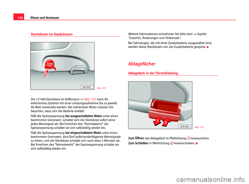 Seat Alhambra 2005 Betriebsanleitung (in German) Sitzen und Verstauen126
Steckdosen im Gepäckraum
Die 12-Volt-Steckdose im Kofferraum ⇒ Abb. 122kann für
elektrisches Zubehör mit einer Leistungsaufnahme bis zu jeweils
96 Watt verwendet werden. B Seat Alhambra 2005 Betriebsanleitung (in German) Sitzen und Verstauen126
Steckdosen im Gepäckraum
Die 12-Volt-Steckdose im Kofferraum ⇒ Abb. 122kann für
elektrisches Zubehör mit einer Leistungsaufnahme bis zu jeweils
96 Watt verwendet werden. B
