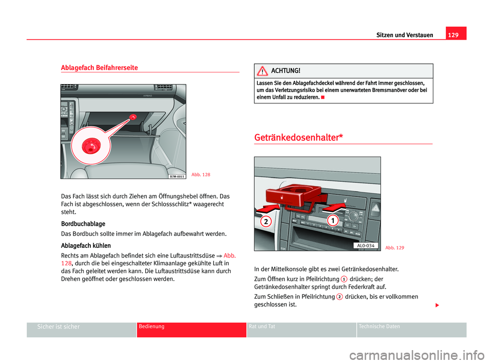 Seat Alhambra 2005 Betriebsanleitung (in German) Sitzen und Verstauen129
Sicher ist sicherBedienung Rat und Tat Technische Daten
Ablagefach Beifahrerseite
Das Fach lässt sich durch Ziehen am Öffnungshebel öffnen. Das
Fach ist abgeschlossen, wenn Seat Alhambra 2005 Betriebsanleitung (in German) Sitzen und Verstauen129
Sicher ist sicherBedienung Rat und Tat Technische Daten
Ablagefach Beifahrerseite
Das Fach lässt sich durch Ziehen am Öffnungshebel öffnen. Das
Fach ist abgeschlossen, wenn