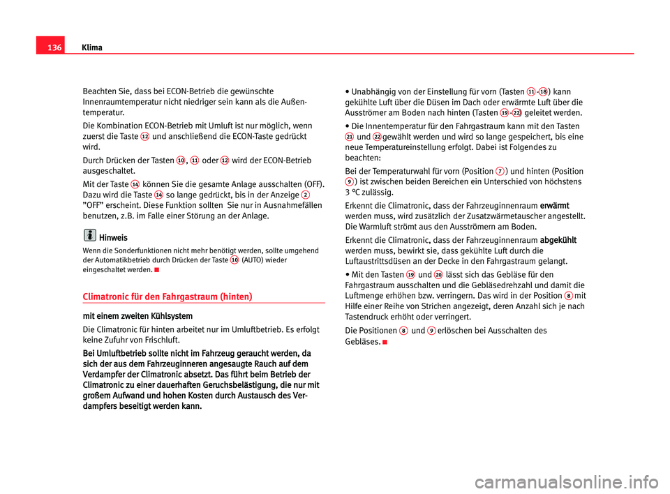 Seat Alhambra 2005 Betriebsanleitung (in German) Klima136
Beachten Sie, dass bei ECON-Betrieb die gewünschte
Innenraumtemperatur nicht niedriger sein kann als die Außen-
temperatur.
Die Kombination ECON-Betrieb mit Umluft ist nur möglich, wenn
z Seat Alhambra 2005 Betriebsanleitung (in German) Klima136
Beachten Sie, dass bei ECON-Betrieb die gewünschte
Innenraumtemperatur nicht niedriger sein kann als die Außen-
temperatur.
Die Kombination ECON-Betrieb mit Umluft ist nur möglich, wenn
z