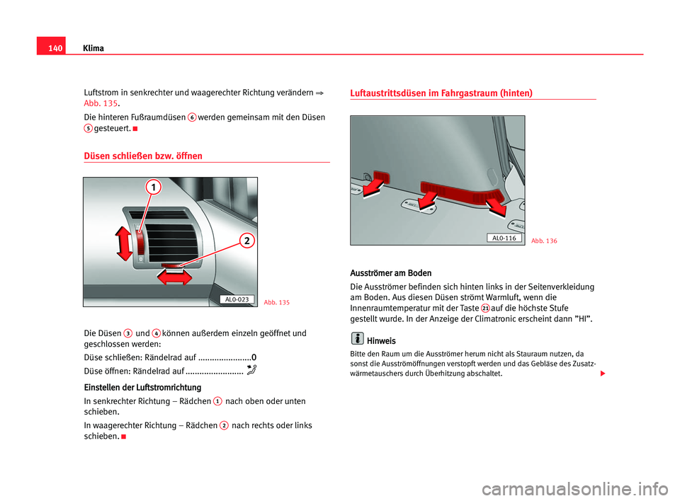 Seat Alhambra 2005 Betriebsanleitung (in German) Klima140
Luftstrom in senkrechter und waagerechter Richtung verändern ⇒
Abb. 135.
Die hinteren Fußraumdüsen
6werden gemeinsam mit den Düsen5gesteuert.K
Düsen schließen bzw. öffnen
Die Düsen Seat Alhambra 2005 Betriebsanleitung (in German) Klima140
Luftstrom in senkrechter und waagerechter Richtung verändern ⇒
Abb. 135.
Die hinteren Fußraumdüsen
6werden gemeinsam mit den Düsen5gesteuert.K
Düsen schließen bzw. öffnen
Die Düsen