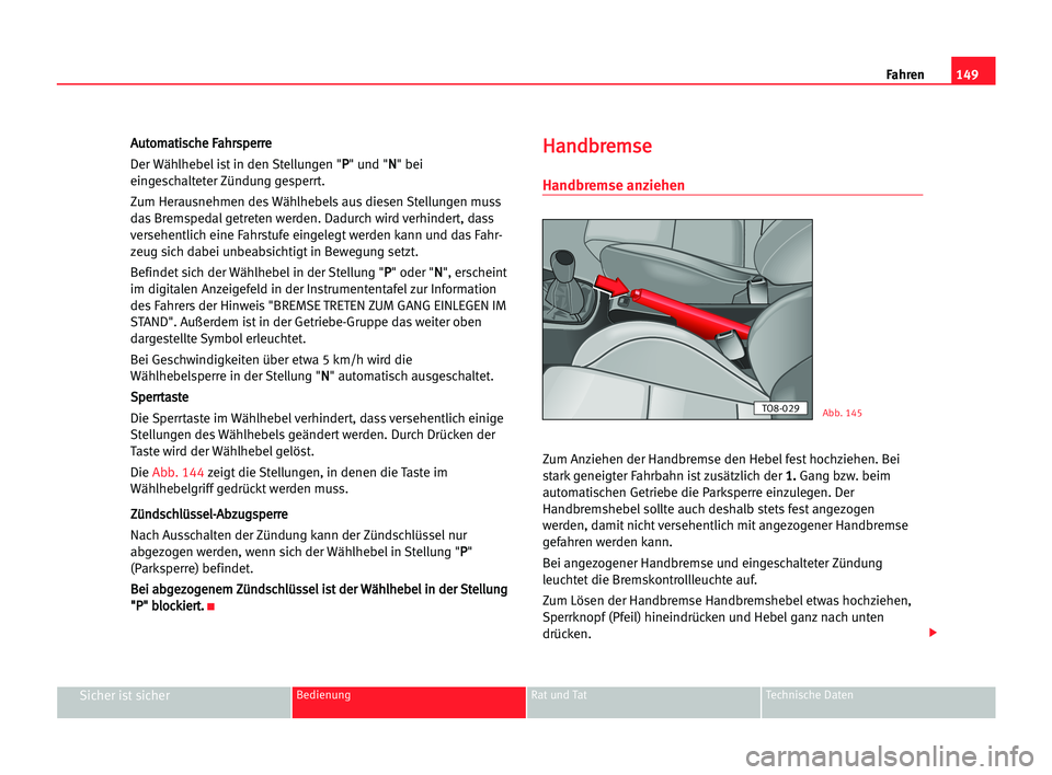 Seat Alhambra 2005 Betriebsanleitung (in German) Fahren149
Sicher ist sicherBedienung Rat und Tat Technische Daten
A Au
ut
to
om
ma
at
ti
is
sc
ch
he
e FFa
ah
hr
rs
sp
pe
er
rr
re
e
Der Wählhebel ist in den Stellungen "P P
" und "N N
Seat Alhambra 2005 Betriebsanleitung (in German) Fahren149
Sicher ist sicherBedienung Rat und Tat Technische Daten
A Au
ut
to
om
ma
at
ti
is
sc
ch
he
e FFa
ah
hr
rs
sp
pe
er
rr
re
e
Der Wählhebel ist in den Stellungen "P P
" und "N N