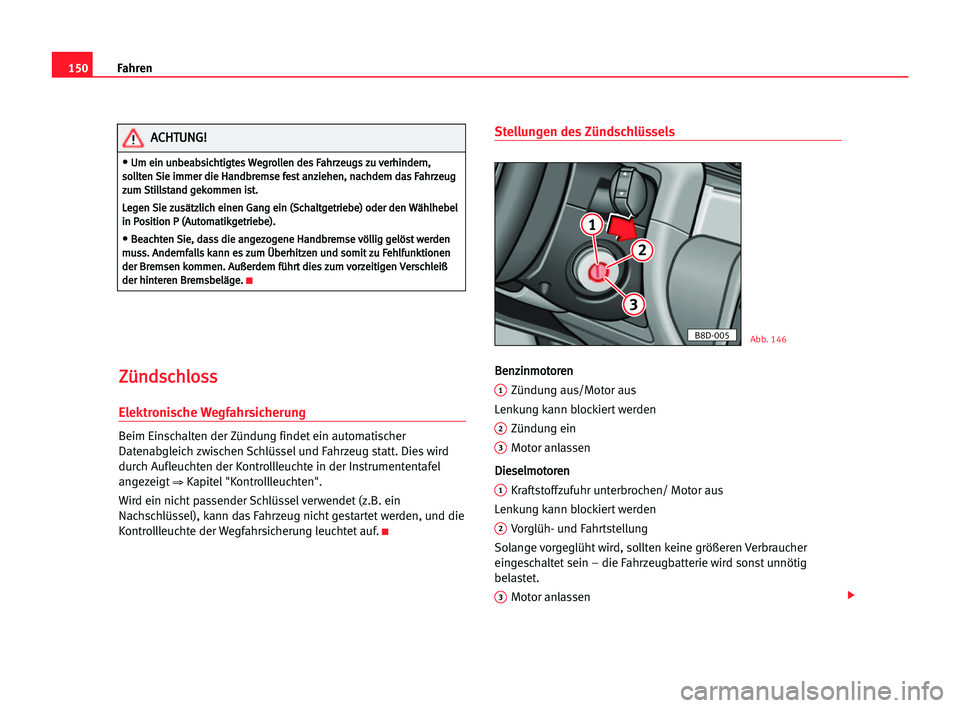 Seat Alhambra 2005 Betriebsanleitung (in German) Fahren150
Z Zü
ün
nd
ds
sc
ch
hl
lo
os
ss
s
Elektronische Wegfahrsicherung
Beim Einschalten der Zündung findet ein automatischer
Datenabgleich zwischen Schlüssel und Fahrzeug statt. Dies wird
durc Seat Alhambra 2005 Betriebsanleitung (in German) Fahren150
Z Zü
ün
nd
ds
sc
ch
hl
lo
os
ss
s
Elektronische Wegfahrsicherung
Beim Einschalten der Zündung findet ein automatischer
Datenabgleich zwischen Schlüssel und Fahrzeug statt. Dies wird
durc