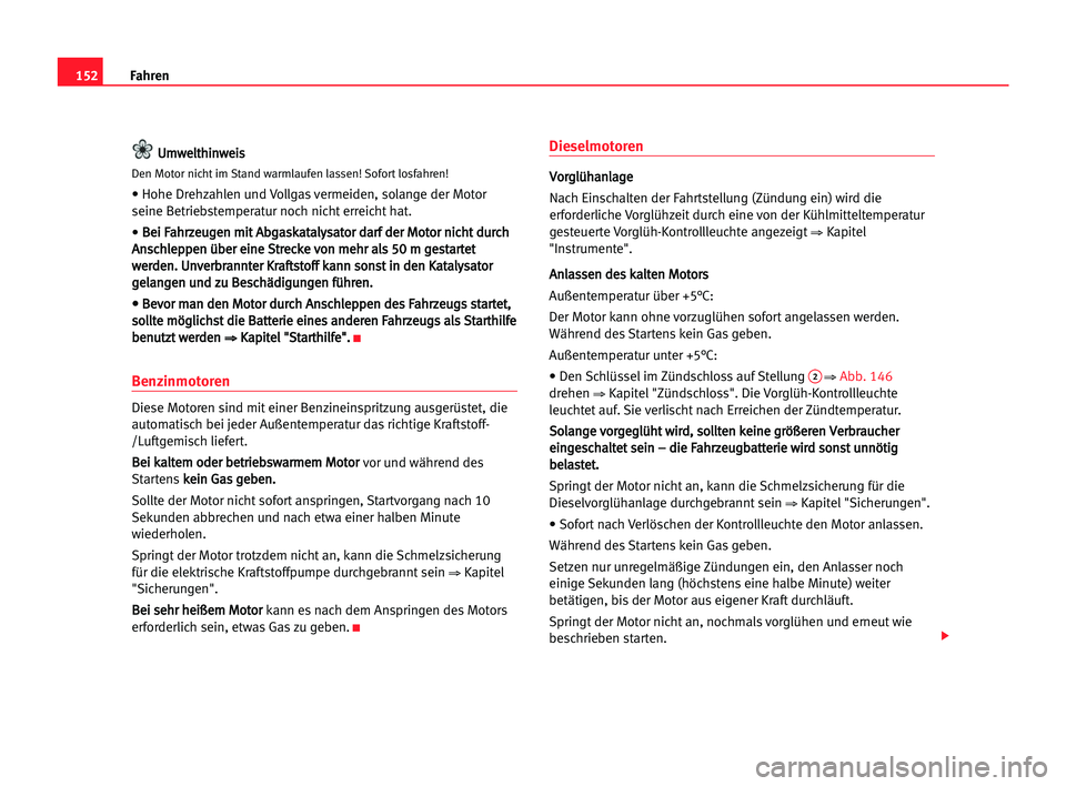 Seat Alhambra 2005 Betriebsanleitung (in German) Fahren152
U Um
mw
we
el
lt
th
hi
in
nw
we
ei
is
s
Den Motor nicht im Stand warmlaufen lassen! Sofort losfahren!
• Hohe Drehzahlen und Vollgas vermeiden, solange der Motor
seine Betriebstemperatur no Seat Alhambra 2005 Betriebsanleitung (in German) Fahren152
U Um
mw
we
el
lt
th
hi
in
nw
we
ei
is
s
Den Motor nicht im Stand warmlaufen lassen! Sofort losfahren!
• Hohe Drehzahlen und Vollgas vermeiden, solange der Motor
seine Betriebstemperatur no