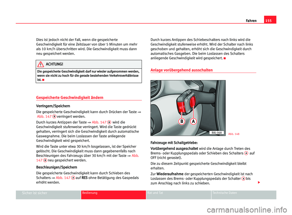 Seat Alhambra 2005 Betriebsanleitung (in German) Fahren155
Sicher ist sicherBedienung Rat und Tat Technische Daten
Dies ist jedoch nicht der Fall, wenn die gespeicherte
Geschwindigkeit für eine Zeitdauer von über 5 Minuten um mehr
als 10 km/h übe Seat Alhambra 2005 Betriebsanleitung (in German) Fahren155
Sicher ist sicherBedienung Rat und Tat Technische Daten
Dies ist jedoch nicht der Fall, wenn die gespeicherte
Geschwindigkeit für eine Zeitdauer von über 5 Minuten um mehr
als 10 km/h übe