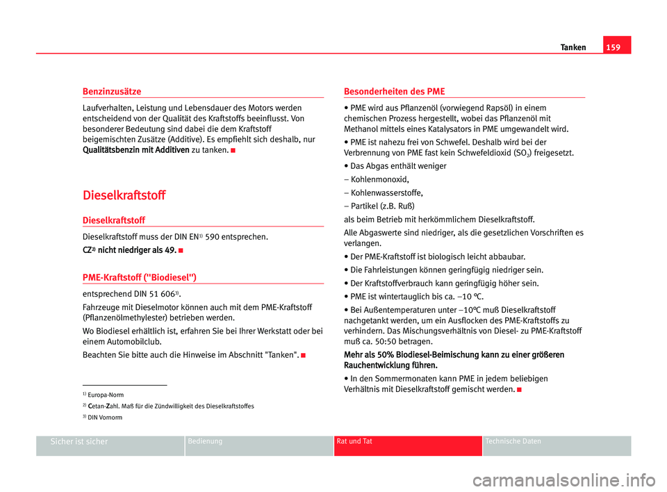 Seat Alhambra 2005 Betriebsanleitung (in German) 159 Tanken
Sicher ist sicherBedienung Rat und Tat Technische Daten
Benzinzusätze
Laufverhalten, Leistung und Lebensdauer des Motors werden
entscheidend von der Qualität des Kraftstoffs beeinflusst. Seat Alhambra 2005 Betriebsanleitung (in German) 159 Tanken
Sicher ist sicherBedienung Rat und Tat Technische Daten
Benzinzusätze
Laufverhalten, Leistung und Lebensdauer des Motors werden
entscheidend von der Qualität des Kraftstoffs beeinflusst.
