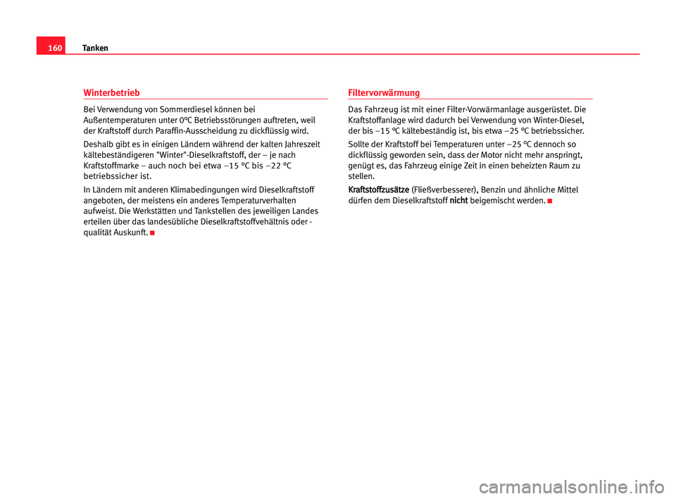 Seat Alhambra 2005 Betriebsanleitung (in German) 160Tanken
Winterbetrieb
Bei Verwendung von Sommerdiesel können bei
Außentemperaturen unter 0°C Betriebsstörungen auftreten, weil
der Kraftstoff durch Paraffin-Ausscheidung zu dickflüssig wird.
De Seat Alhambra 2005 Betriebsanleitung (in German) 160Tanken
Winterbetrieb
Bei Verwendung von Sommerdiesel können bei
Außentemperaturen unter 0°C Betriebsstörungen auftreten, weil
der Kraftstoff durch Paraffin-Ausscheidung zu dickflüssig wird.
De