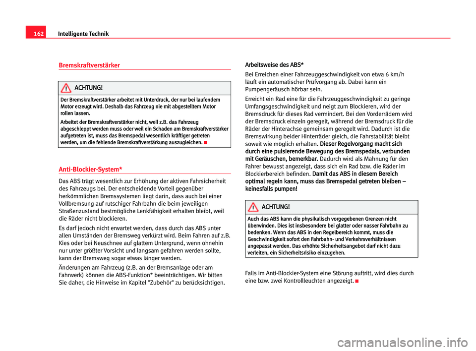 Seat Alhambra 2005 Betriebsanleitung (in German) Bremskraftverstärker
Anti-Blockier-System*
Das ABS trägt wesentlich zur Erhöhung der aktiven Fahrsicherheit
des Fahrzeugs bei. Der entscheidende Vorteil gegenüber
herkömmlichen Bremssystemen lieg Seat Alhambra 2005 Betriebsanleitung (in German) Bremskraftverstärker
Anti-Blockier-System*
Das ABS trägt wesentlich zur Erhöhung der aktiven Fahrsicherheit
des Fahrzeugs bei. Der entscheidende Vorteil gegenüber
herkömmlichen Bremssystemen lieg