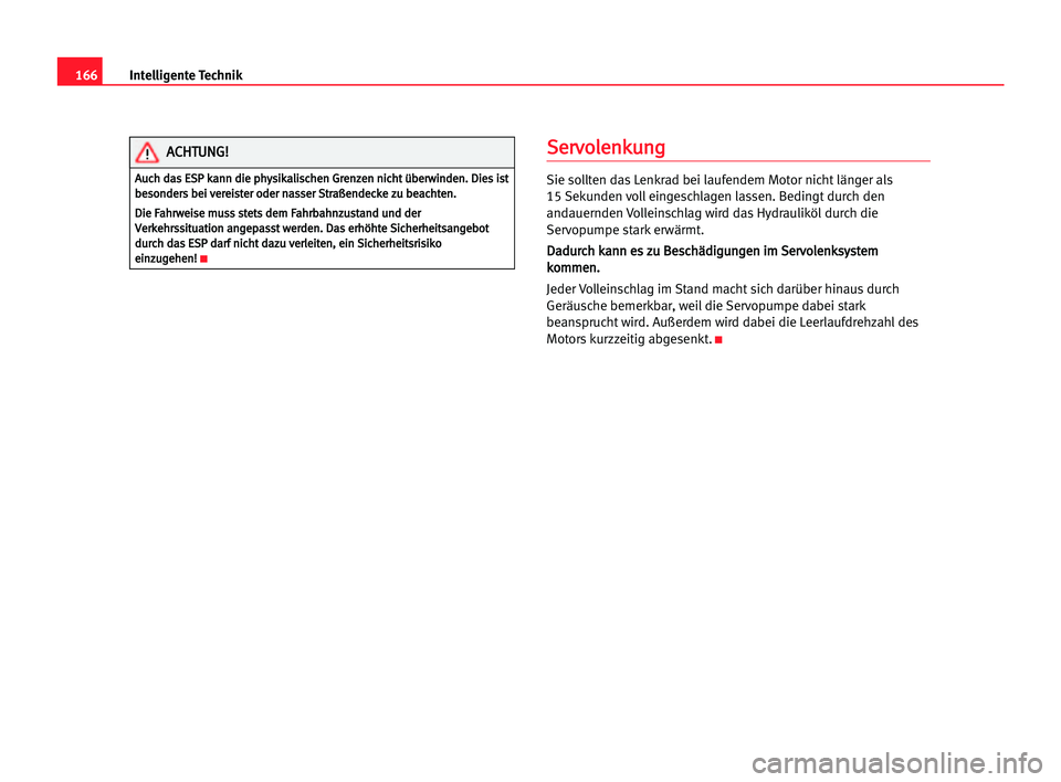 Seat Alhambra 2005 Betriebsanleitung (in German) 166Intelligente Technik
S
Se
er
rv
vo
ol
le
en
nk
ku
un
ng
g
Sie sollten das Lenkrad bei laufendem Motor nicht länger als
15 Sekunden voll eingeschlagen lassen. Bedingt durch den
andauernden Volleins Seat Alhambra 2005 Betriebsanleitung (in German) 166Intelligente Technik
S
Se
er
rv
vo
ol
le
en
nk
ku
un
ng
g
Sie sollten das Lenkrad bei laufendem Motor nicht länger als
15 Sekunden voll eingeschlagen lassen. Bedingt durch den
andauernden Volleins
