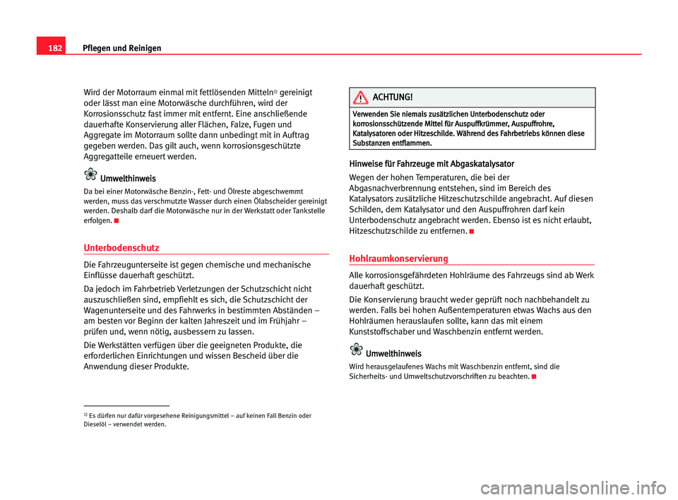 Seat Alhambra 2005 Betriebsanleitung (in German) 182Pflegen und Reinigen
Wird der Motorraum einmal mit fettlösenden Mitteln1)gereinigt
oder lässt man eine Motorwäsche durchführen, wird der
Korrosionsschutz fast immer mit entfernt. Eine anschlie Seat Alhambra 2005 Betriebsanleitung (in German) 182Pflegen und Reinigen
Wird der Motorraum einmal mit fettlösenden Mitteln1)gereinigt
oder lässt man eine Motorwäsche durchführen, wird der
Korrosionsschutz fast immer mit entfernt. Eine anschlie