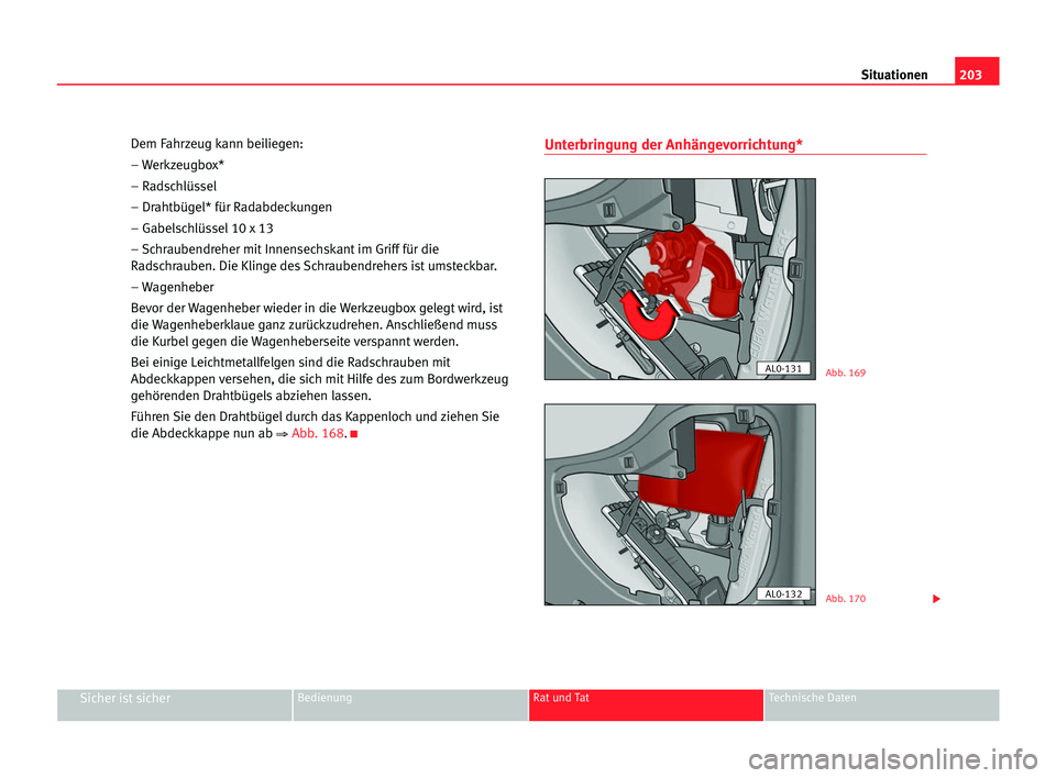 Seat Alhambra 2005  Betriebsanleitung (in German) 203 Situationen
Sicher ist sicherBedienung Rat und Tat Technische Daten
Dem Fahrzeug kann beiliegen:
– Werkzeugbox*
– Radschlüssel
– Drahtbügel* für Radabdeckungen
– Gabelschlüssel 10 x 13