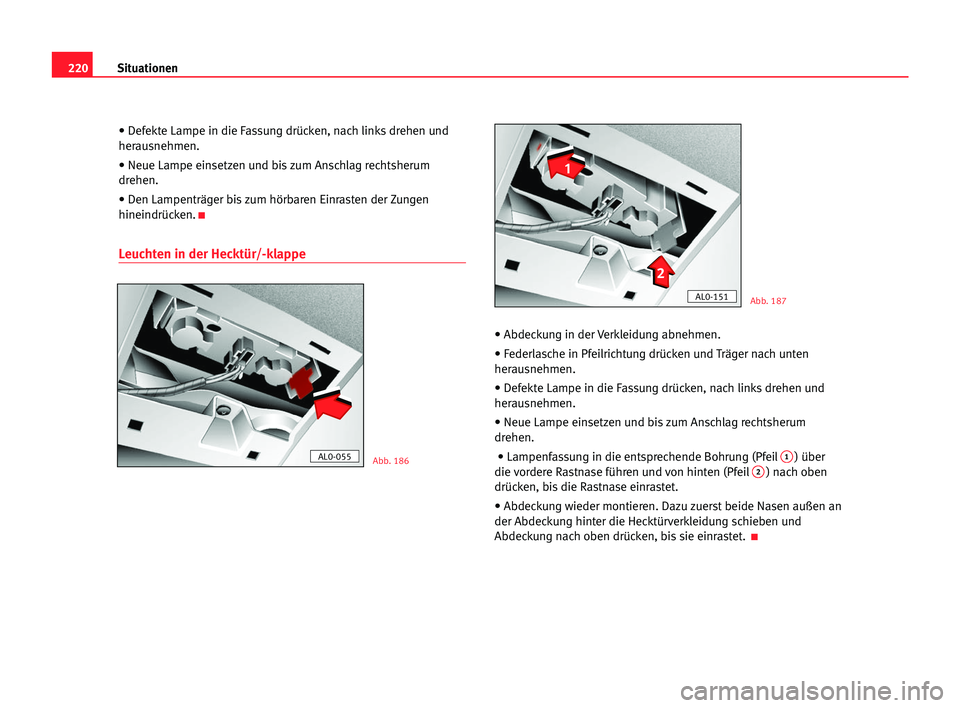 Seat Alhambra 2005  Betriebsanleitung (in German) 220Situationen
• Defekte Lampe in die Fassung drücken, nach links drehen und
herausnehmen.
• Neue Lampe einsetzen und bis zum Anschlag rechtsherum
drehen.
• Den Lampenträger bis zum hörbaren 