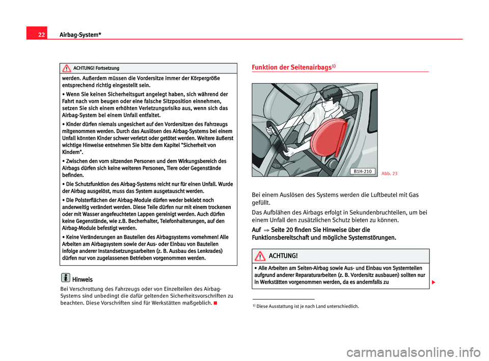 Seat Alhambra 2005 Betriebsanleitung (in German) 22Airbag-System*
H
Hi
in
nw
we
ei
is
s
Bei Verschrottung des Fahrzeugs oder von Einzelteilen des Airbag-
Systems sind unbedingt die dafür geltenden Sicherheitsvorschriften zu
beachten. Diese Vorschri Seat Alhambra 2005 Betriebsanleitung (in German) 22Airbag-System*
H
Hi
in
nw
we
ei
is
s
Bei Verschrottung des Fahrzeugs oder von Einzelteilen des Airbag-
Systems sind unbedingt die dafür geltenden Sicherheitsvorschriften zu
beachten. Diese Vorschri