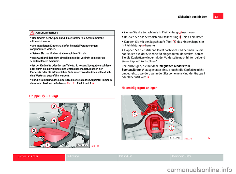 Seat Alhambra 2005 Betriebsanleitung (in German) 33 Sicherheit von Kindern
Sicher ist sicherBedienung Rat und Tat Technische Daten
Gruppe I (9 – 18 kg)
• Ziehen Sie die Zugschlaufe in Pfeilrichtung 1nach vorn.
• Drücken Sie das Sitzpolster in Seat Alhambra 2005 Betriebsanleitung (in German) 33 Sicherheit von Kindern
Sicher ist sicherBedienung Rat und Tat Technische Daten
Gruppe I (9 – 18 kg)
• Ziehen Sie die Zugschlaufe in Pfeilrichtung 1nach vorn.
• Drücken Sie das Sitzpolster in