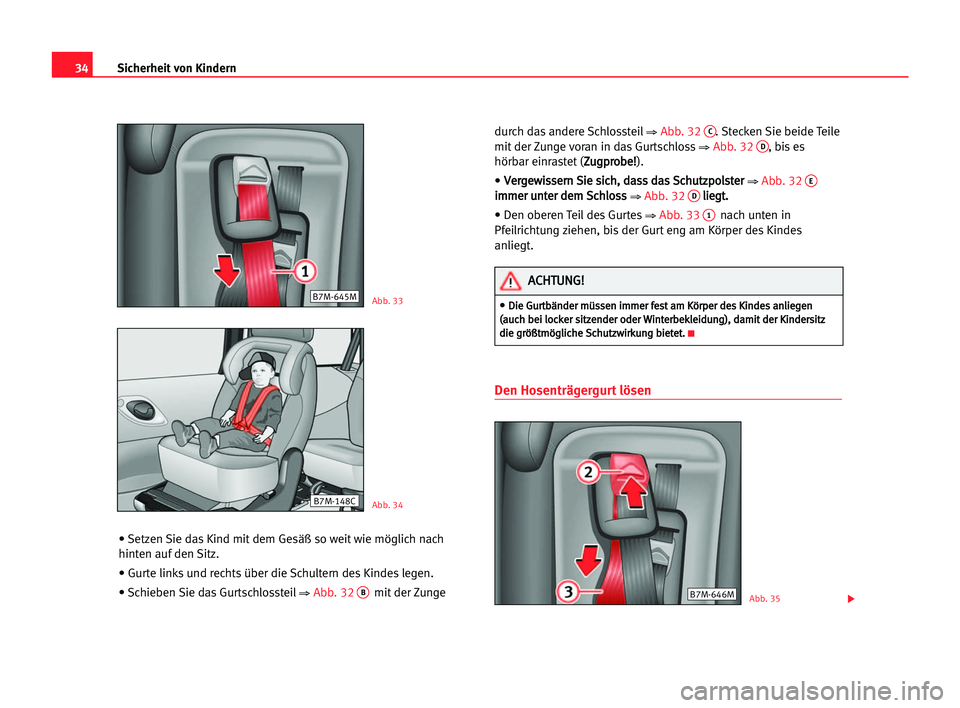 Seat Alhambra 2005 Betriebsanleitung (in German) 34Sicherheit von Kindern
• Setzen Sie das Kind mit dem Gesäß so weit wie möglich nach
hinten auf den Sitz.
• Gurte links und rechts über die Schultern des Kindes legen.
• Schieben Sie das Gu Seat Alhambra 2005 Betriebsanleitung (in German) 34Sicherheit von Kindern
• Setzen Sie das Kind mit dem Gesäß so weit wie möglich nach
hinten auf den Sitz.
• Gurte links und rechts über die Schultern des Kindes legen.
• Schieben Sie das Gu