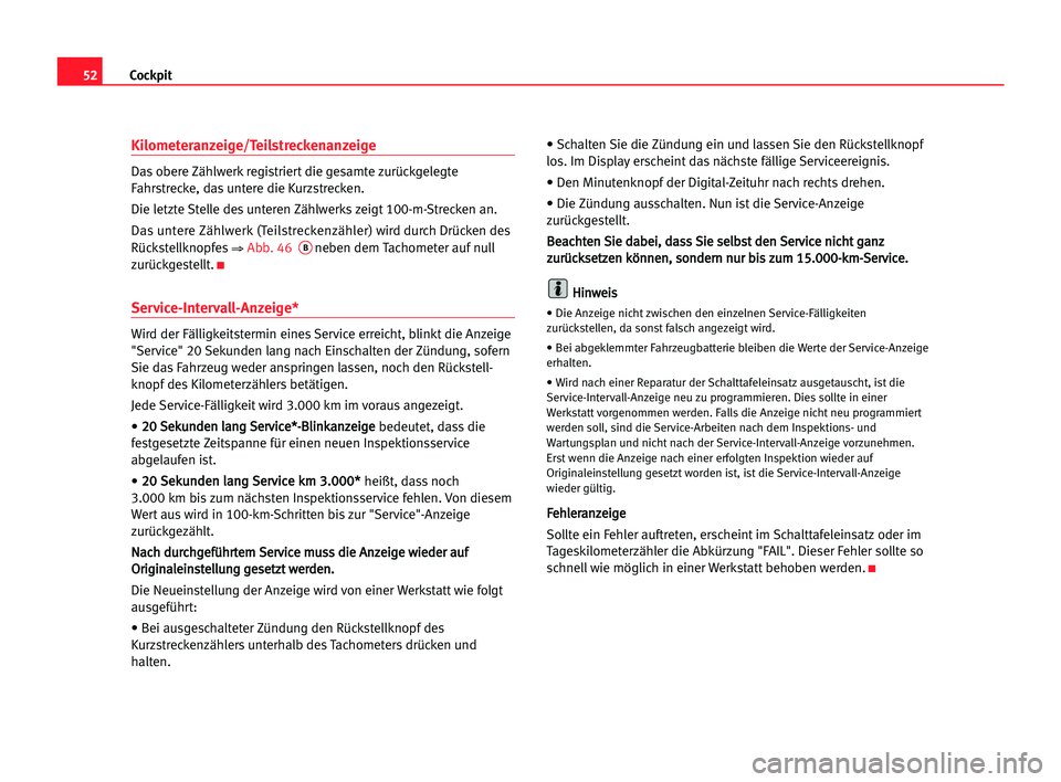 Seat Alhambra 2005 Betriebsanleitung (in German) Cockpit52
Kilometeranzeige/Teilstreckenanzeige
Das obere Zählwerk registriert die gesamte zurückgelegte
Fahrstrecke, das untere die Kurzstrecken.
Die letzte Stelle des unteren Zählwerks zeigt 100-m Seat Alhambra 2005 Betriebsanleitung (in German) Cockpit52
Kilometeranzeige/Teilstreckenanzeige
Das obere Zählwerk registriert die gesamte zurückgelegte
Fahrstrecke, das untere die Kurzstrecken.
Die letzte Stelle des unteren Zählwerks zeigt 100-m