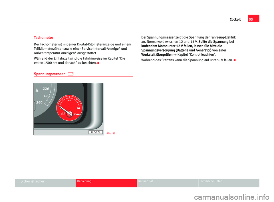 Seat Alhambra 2005 Betriebsanleitung (in German) Cockpit53
Sicher ist sicherBedienung Rat und Tat Technische Daten
Tachometer
Der Tachometer ist mit einer Digital-Kilometeranzeige und einem
Teilkilometerzähler sowie einer Service-Intervall-Anzeige* Seat Alhambra 2005 Betriebsanleitung (in German) Cockpit53
Sicher ist sicherBedienung Rat und Tat Technische Daten
Tachometer
Der Tachometer ist mit einer Digital-Kilometeranzeige und einem
Teilkilometerzähler sowie einer Service-Intervall-Anzeige*