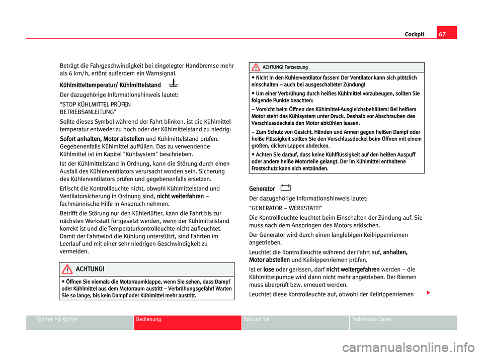 Seat Alhambra 2005 Betriebsanleitung (in German) Cockpit67
Sicher ist sicherBedienung Rat und Tat Technische Daten
Beträgt die Fahrgeschwindigkeit bei eingelegter Handbremse mehr
als 6 km/h, ertönt außerdem ein Warnsignal.
K Kü
üh
hl
lm
mi
it
t Seat Alhambra 2005 Betriebsanleitung (in German) Cockpit67
Sicher ist sicherBedienung Rat und Tat Technische Daten
Beträgt die Fahrgeschwindigkeit bei eingelegter Handbremse mehr
als 6 km/h, ertönt außerdem ein Warnsignal.
K Kü
üh
hl
lm
mi
it
t