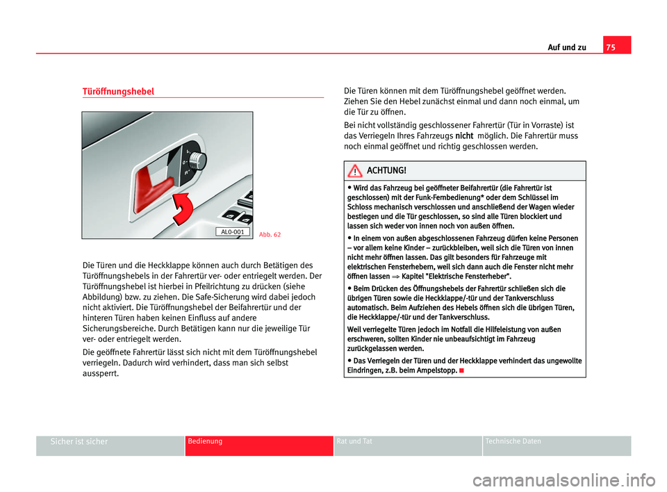 Seat Alhambra 2005 Betriebsanleitung (in German) Auf und zu75
Sicher ist sicherBedienung Rat und Tat Technische Daten
Türöffnungshebel
Die Türen und die Heckklappe können auch durch Betätigen des
Türöffnungshebels in der Fahrertür ver- oder Seat Alhambra 2005 Betriebsanleitung (in German) Auf und zu75
Sicher ist sicherBedienung Rat und Tat Technische Daten
Türöffnungshebel
Die Türen und die Heckklappe können auch durch Betätigen des
Türöffnungshebels in der Fahrertür ver- oder