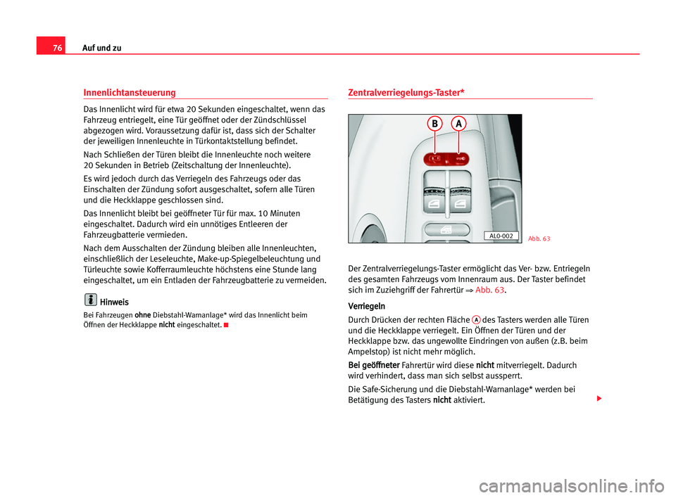 Seat Alhambra 2005 Betriebsanleitung (in German) Auf und zu76
Innenlichtansteuerung
Das Innenlicht wird für etwa 20 Sekunden eingeschaltet, wenn das
Fahrzeug entriegelt, eine Tür geöffnet oder der Zündschlüssel
abgezogen wird. Voraussetzung daf Seat Alhambra 2005 Betriebsanleitung (in German) Auf und zu76
Innenlichtansteuerung
Das Innenlicht wird für etwa 20 Sekunden eingeschaltet, wenn das
Fahrzeug entriegelt, eine Tür geöffnet oder der Zündschlüssel
abgezogen wird. Voraussetzung daf