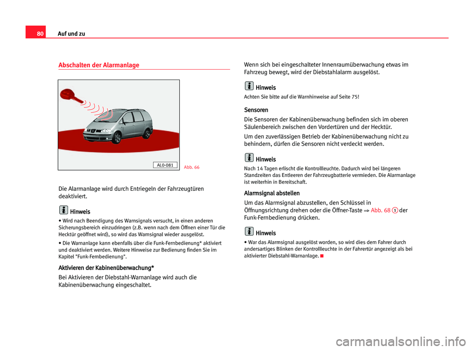 Seat Alhambra 2005 Betriebsanleitung (in German) Auf und zu80
Abschalten der Alarmanlage
Die Alarmanlage wird durch Entriegeln der Fahrzeugtüren
deaktiviert.
H Hi
in
nw
we
ei
is
s
• Wird nach Beendigung des Warnsignals versucht, in einen anderen
Seat Alhambra 2005 Betriebsanleitung (in German) Auf und zu80
Abschalten der Alarmanlage
Die Alarmanlage wird durch Entriegeln der Fahrzeugtüren
deaktiviert.
H Hi
in
nw
we
ei
is
s
• Wird nach Beendigung des Warnsignals versucht, in einen anderen