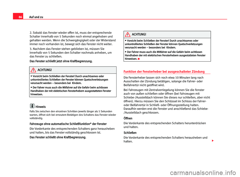 Seat Alhambra 2005 Betriebsanleitung (in German) Auf und zu86
2. Sobald das Fenster wieder offen ist, muss der entsprechende
Schalter innerhalb von 5 Sekunden noch einmal angehoben und
gehalten werden. Wenn die Schwergängigkeit oder der Widerstand
Seat Alhambra 2005 Betriebsanleitung (in German) Auf und zu86
2. Sobald das Fenster wieder offen ist, muss der entsprechende
Schalter innerhalb von 5 Sekunden noch einmal angehoben und
gehalten werden. Wenn die Schwergängigkeit oder der Widerstand