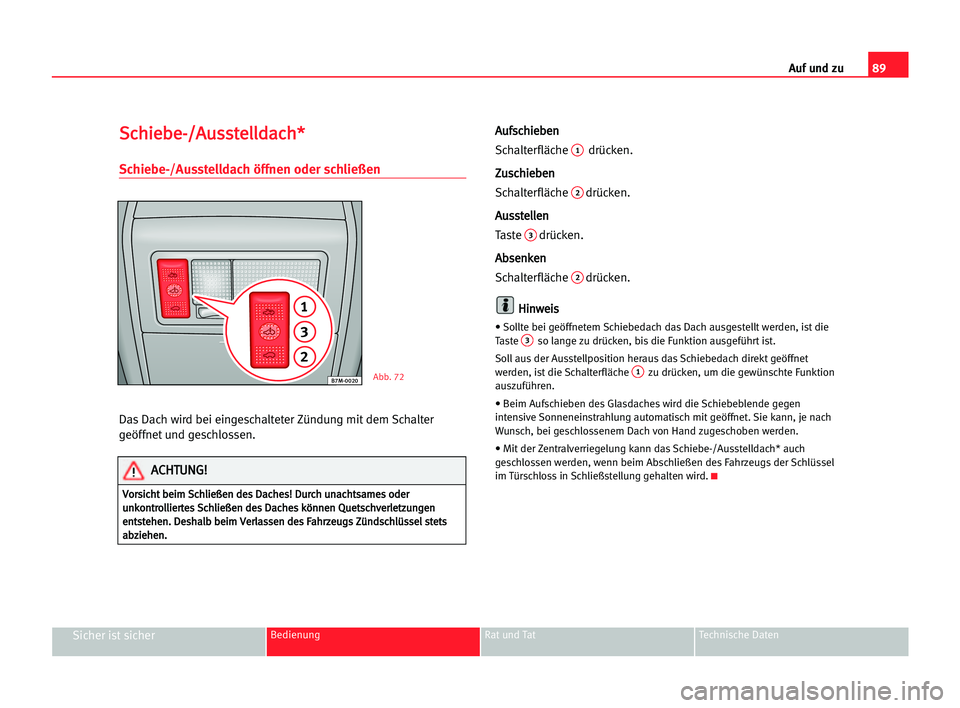 Seat Alhambra 2005 Betriebsanleitung (in German) Auf und zu89
Sicher ist sicherBedienung Rat und Tat Technische Daten
S Sc
ch
hi
ie
eb
be
e-
-/
/A
Au
us
ss
st
te
el
ll
ld
da
ac
ch
h*
*
Schiebe-/Ausstelldach öffnen oder schließen
Das Dach wird bei Seat Alhambra 2005 Betriebsanleitung (in German) Auf und zu89
Sicher ist sicherBedienung Rat und Tat Technische Daten
S Sc
ch
hi
ie
eb
be
e-
-/
/A
Au
us
ss
st
te
el
ll
ld
da
ac
ch
h*
*
Schiebe-/Ausstelldach öffnen oder schließen
Das Dach wird bei