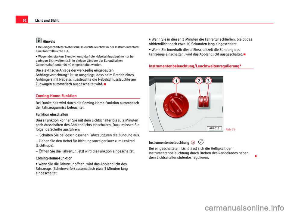Seat Alhambra 2005 Betriebsanleitung (in German) Licht und Sicht92
H Hi
in
nw
we
ei
is
s
• Bei eingeschalteter Nebelschlussleuchte leuchtet in der Instrumententafel
eine Kontrollleuchte auf.
• Wegen der starken Blendwirkung darf die Nebelschluss Seat Alhambra 2005 Betriebsanleitung (in German) Licht und Sicht92
H Hi
in
nw
we
ei
is
s
• Bei eingeschalteter Nebelschlussleuchte leuchtet in der Instrumententafel
eine Kontrollleuchte auf.
• Wegen der starken Blendwirkung darf die Nebelschluss