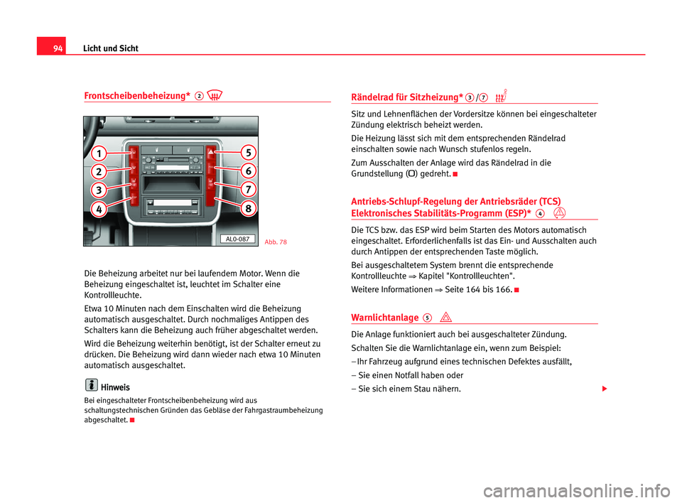 Seat Alhambra 2005 Betriebsanleitung (in German) Licht und Sicht94
Frontscheibenbeheizung* 2
Die Beheizung arbeitet nur bei laufendem Motor. Wenn die
Beheizung eingeschaltet ist, leuchtet im Schalter eine
Kontrollleuchte.
Etwa 10 Minuten nach dem Ei Seat Alhambra 2005 Betriebsanleitung (in German) Licht und Sicht94
Frontscheibenbeheizung* 2
Die Beheizung arbeitet nur bei laufendem Motor. Wenn die
Beheizung eingeschaltet ist, leuchtet im Schalter eine
Kontrollleuchte.
Etwa 10 Minuten nach dem Ei