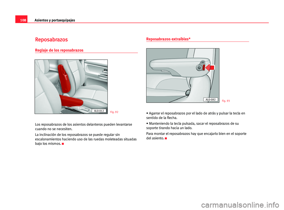 Seat Alhambra 2005  Manual del propietario (in Spanish) Asientos y portaequipajes108
R Re
ep
po
os
sa
ab
br
ra
az
zo
os
s
Reglaje de los reposabrazos
Los reposabrazos de los asientos delanteros pueden levantarse
cuando no se necesiten.
La inclinación de l