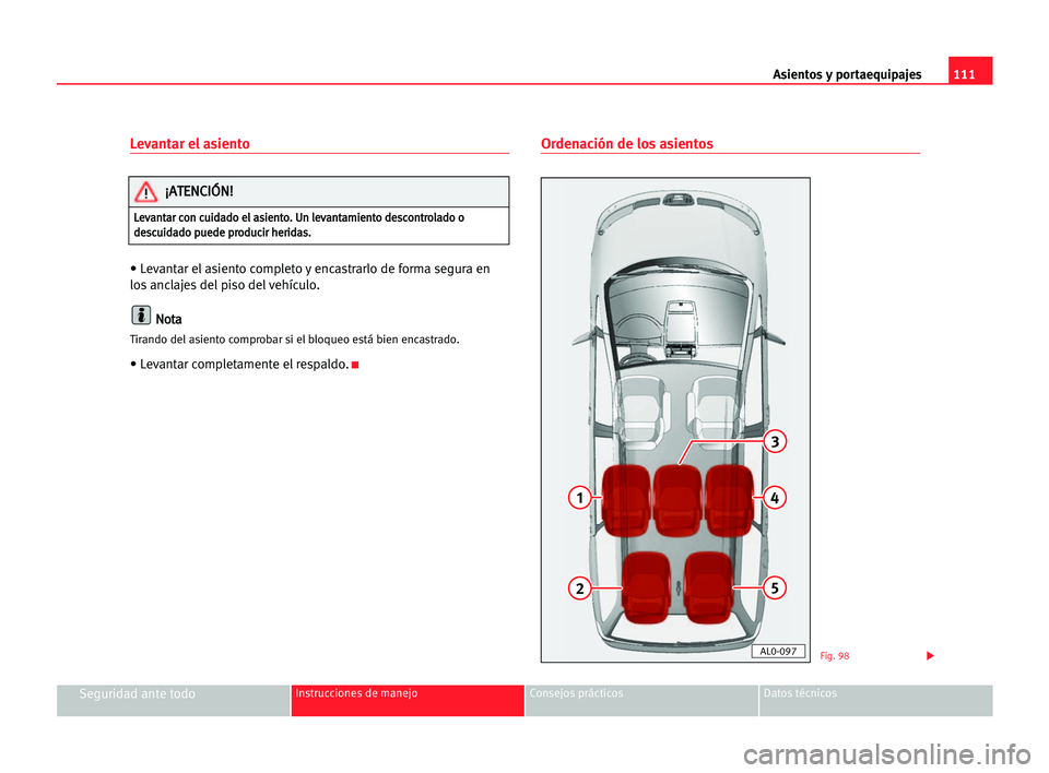 Seat Alhambra 2005  Manual del propietario (in Spanish) Asientos y portaequipajes111
Seguridad ante todoInstrucciones de manejo Consejos prácticos Datos técnicos
Levantar el asiento
• Levantar el asiento completo y encastrarlo de forma segura en
los an