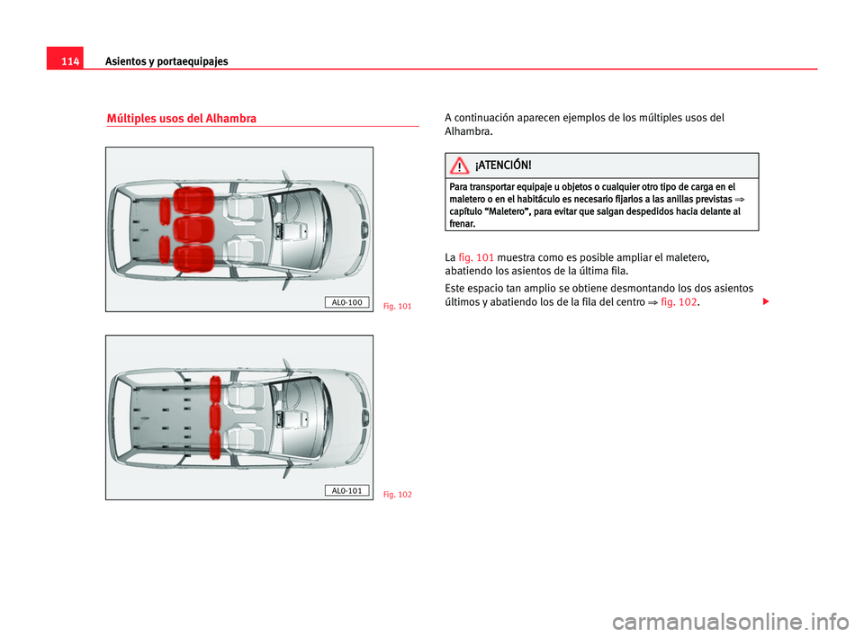 Seat Alhambra 2005  Manual del propietario (in Spanish) Asientos y portaequipajes114
Múltiples usos del AlhambraA continuación aparecen ejemplos de los múltiples usos del
Alhambra.
La fig. 101muestra como es posible ampliar el maletero,
abatiendo los as